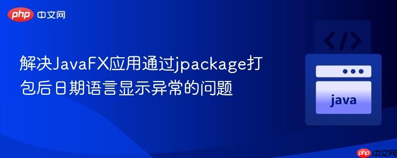 解决JavaFX应用通过jpackage打包后日期语言显示异常的问题