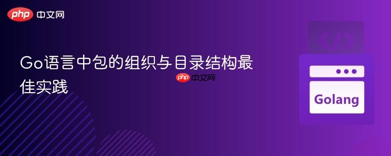 Go语言中包的组织与目录结构最佳实践