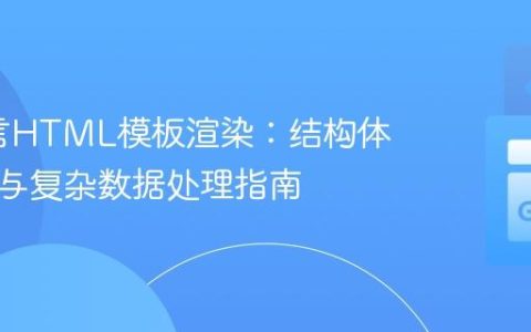 Go语言HTML模板渲染：结构体、数组与复杂数据处理指南