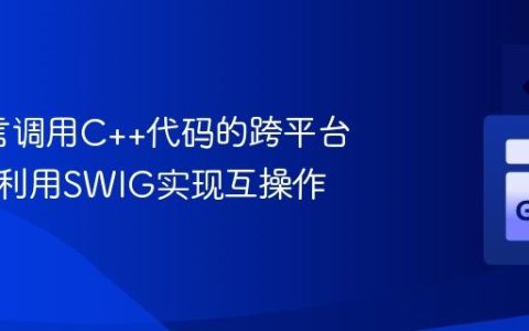 Go语言调用C++代码的跨平台实践：利用SWIG实现互操作