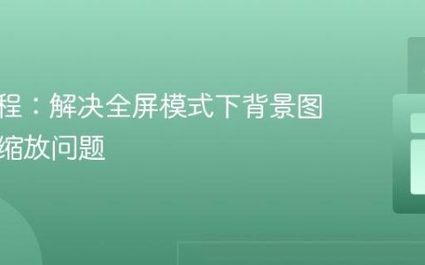 CSS教程：解决全屏模式下背景图片意外缩放问题