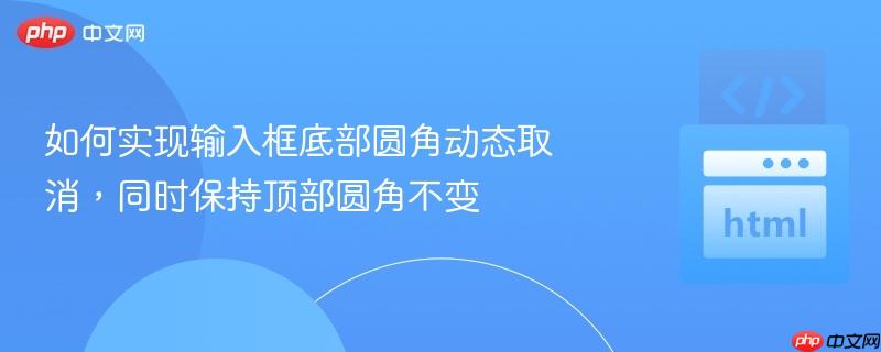 如何实现输入框底部圆角动态取消,同时保持顶部圆角不变
