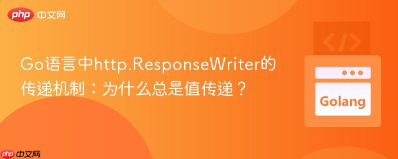 Go语言中http.ResponseWriter的传递机制：为什么总是值传递？