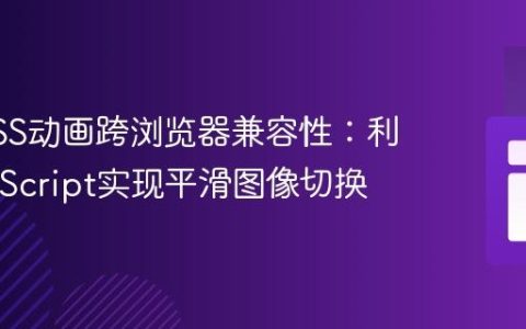解决CSS动画跨浏览器兼容性：利用JavaScript实现平滑图像切换