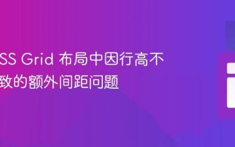 解决 CSS Grid 布局中因行高不匹配导致的额外间距问题