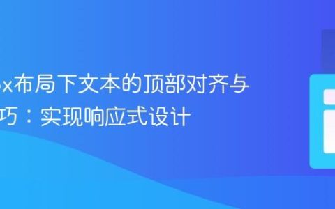 Flexbox布局下文本的顶部对齐与居中技巧：实现响应式设计