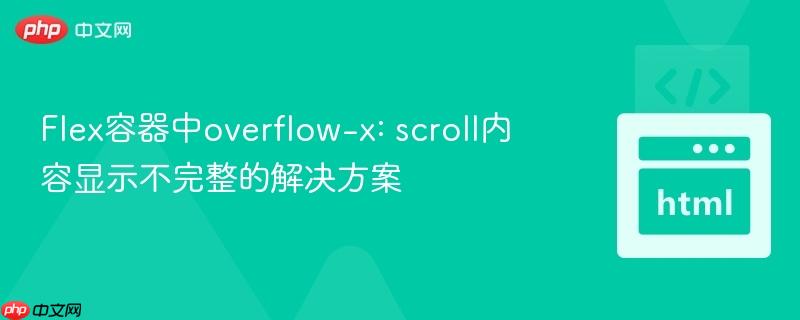 Flex容器中overflow-x: scroll内容显示不完整的解决方案
