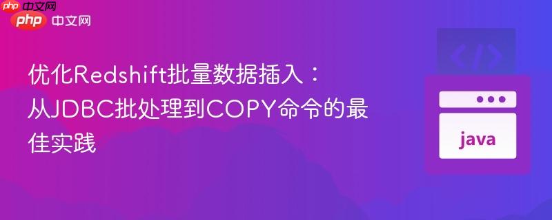优化Redshift批量数据插入:从JDBC批处理到COPY命令的最佳实践