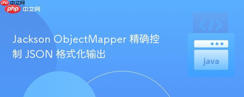 jackson objectmapper 精确控制 json 格式化输出