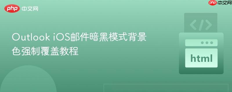 outlook ios邮件暗黑模式背景色强制覆盖教程