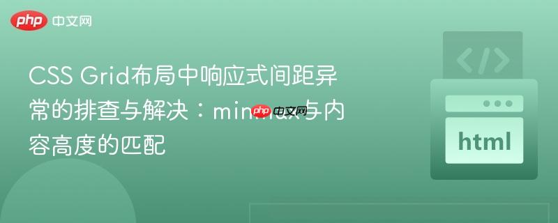 CSS Grid布局中响应式间距异常的排查与解决:minmax与内容高度的匹配