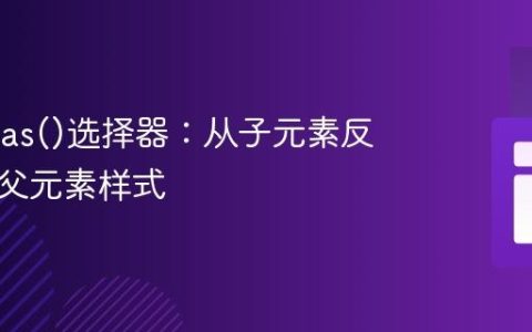 CSS :has()选择器：从子元素反向控制父元素样式