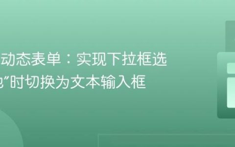 Vue.js 动态表单：实现下拉框选择“其他”时切换为文本输入框