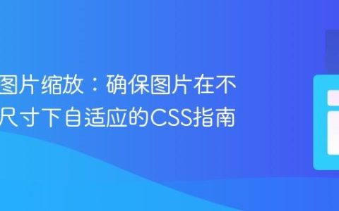 响应式图片缩放：确保图片在不同屏幕尺寸下自适应的CSS指南