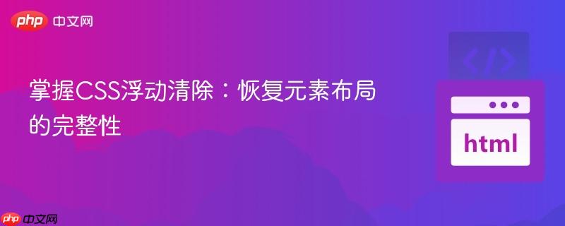 掌握CSS浮动清除:恢复元素布局的完整性