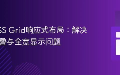 掌握CSS Grid响应式布局：解决项目堆叠与全宽显示问题