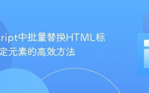 JavaScript中批量替换HTML标签为指定元素的高效方法