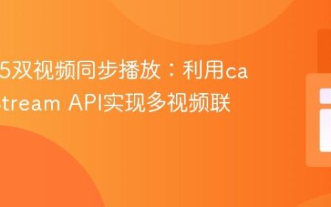HTML5双视频同步播放：利用captureStream API实现多视频联动