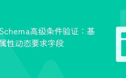JSON Schema高级条件验证：基于嵌套属性动态要求字段