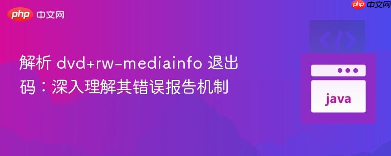 解析 dvd+rw-mediainfo 退出码:深入理解其错误报告机制