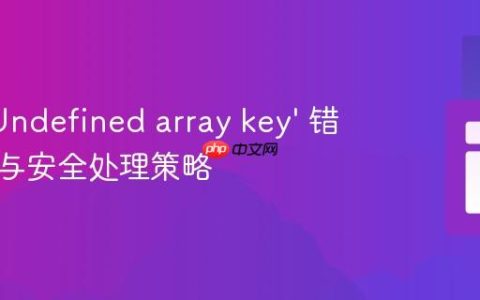 PHP ‘Undefined array key’ 错误解析与安全处理策略