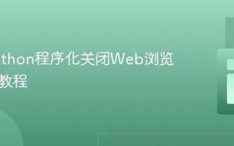 使用Python程序化关闭Web浏览器进程教程