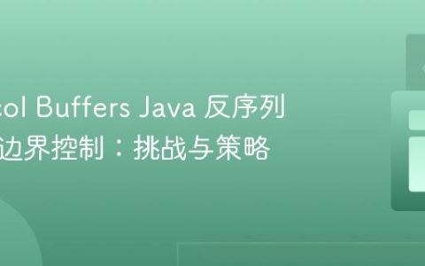 Protocol Buffers Java 反序列化内存边界控制：挑战与策略