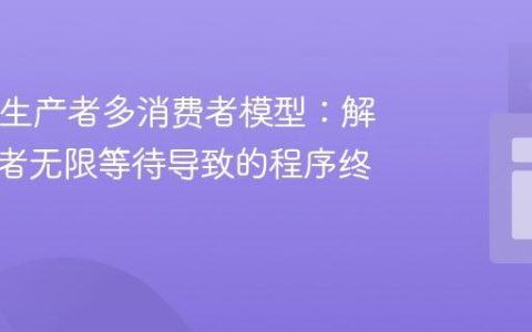 Java多生产者多消费者模型：解决消费者无限等待导致的程序终止问题