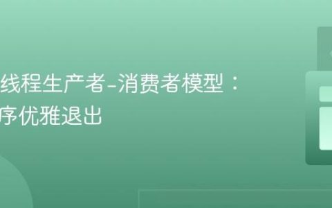 Java多线程生产者-消费者模型：实现程序优雅退出