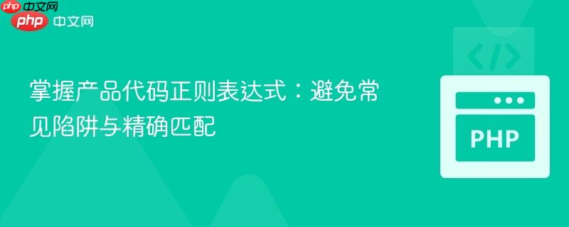 掌握产品代码正则表达式:避免常见陷阱与精确匹配