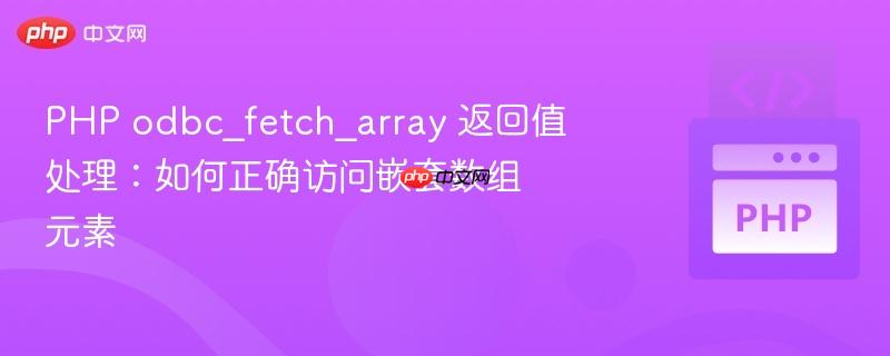 php odbc_fetch_array 返回值处理：如何正确访问嵌套数组元素