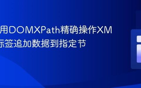 PHP使用DOMXPath精确操作XML：按标签追加数据到指定节点