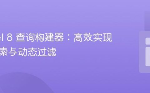 Laravel 8 查询构建器：高效实现条件搜索与动态过滤