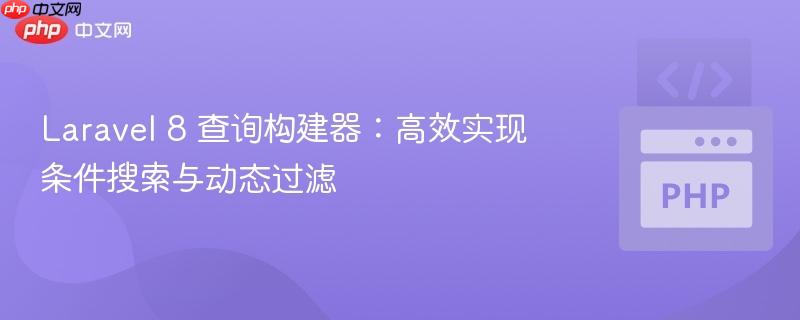 Laravel 8 查询构建器:高效实现条件搜索与动态过滤