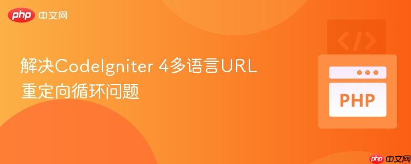 解决CodeIgniter 4多语言URL重定向循环问题
