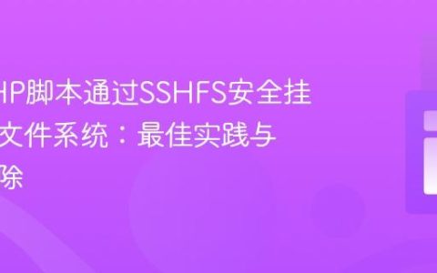 使用PHP脚本通过SSHFS安全挂载远程文件系统：最佳实践与故障排除