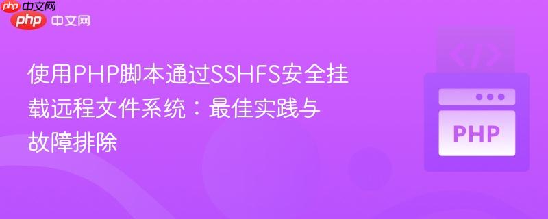 使用php脚本通过sshfs安全挂载远程文件系统:最佳实践与故障排除