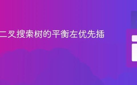 实现非二叉搜索树的平衡左优先插入策略