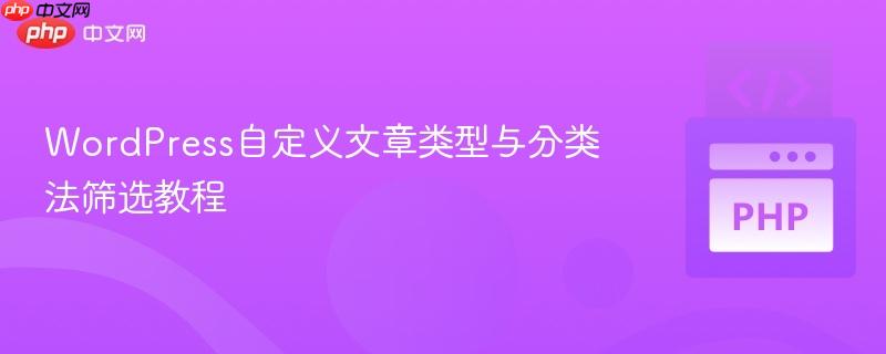 WordPress自定义文章类型与分类法筛选教程