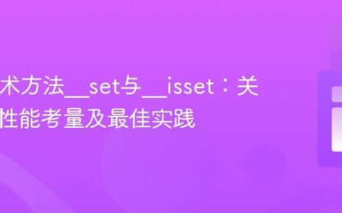 PHP魔术方法__set与__isset：关联性、性能考量及最佳实践