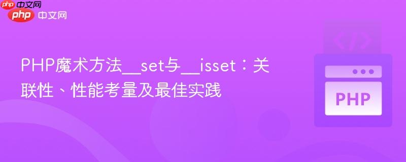 PHP魔术方法__set与__isset:关联性、性能考量及最佳实践