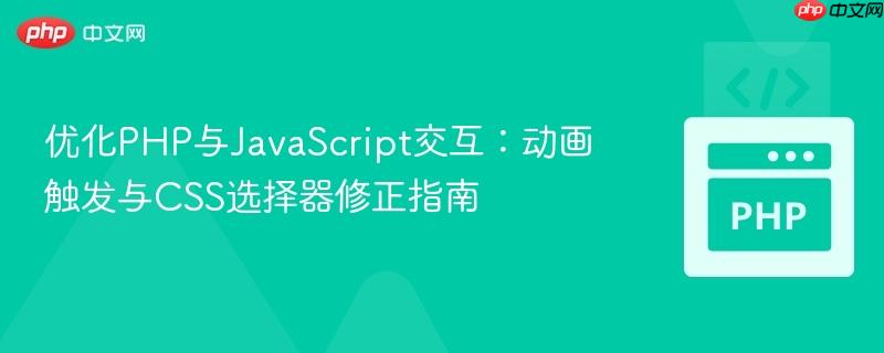 优化PHP与JavaScript交互：动画触发与CSS选择器修正指南