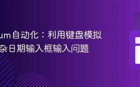 Selenium自动化：利用键盘模拟解决复杂日期输入框输入问题