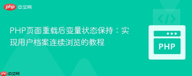 PHP页面重载后变量状态保持:实现用户档案连续浏览的教程