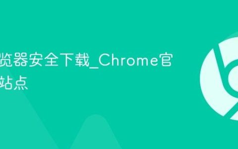 谷歌浏览器安全下载_Chrome官方安全站点