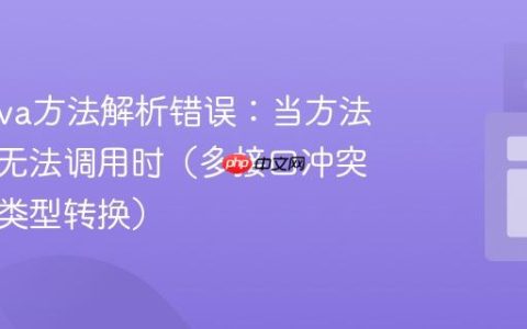 解决Java方法解析错误：当方法存在却无法调用时（多接口冲突与显式类型转换）