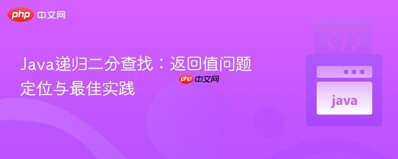 Java递归二分查找:返回值问题定位与最佳实践