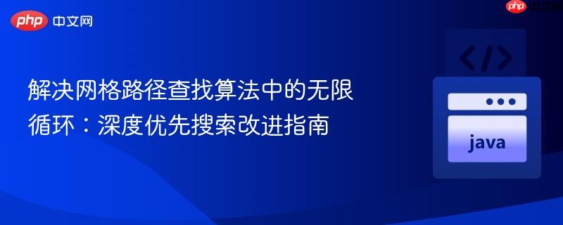 解决网格路径查找算法中的无限循环：深度优先搜索改进指南