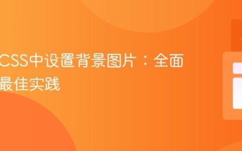 如何在CSS中设置背景图片：全面教程与最佳实践