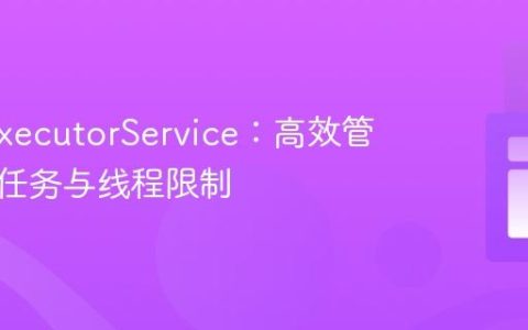 Java ExecutorService：高效管理并发任务与线程限制